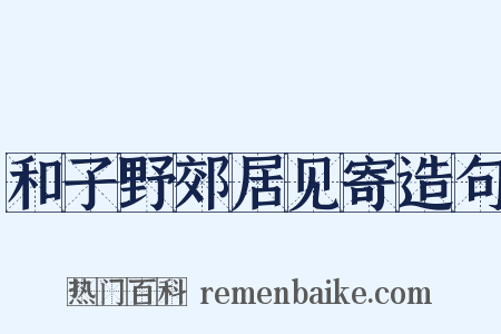 和子野郊居见寄造句是什么意思的图片